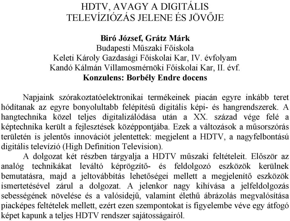 Konzulens: Borbély Endre docens Napjaink szórakoztatóelektronikai termékeinek piacán egyre inkább teret hódítanak az egyre bonyolultabb felépítésű digitális képi- és hangrendszerek.