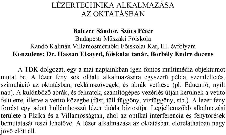 A lézer fény sok oldalú alkalmazására egyszerű példa, szemléltetés, szimuláció az oktatásban, reklámszövegek, és ábrák vetítése (pl. Educatió, nyílt nap).
