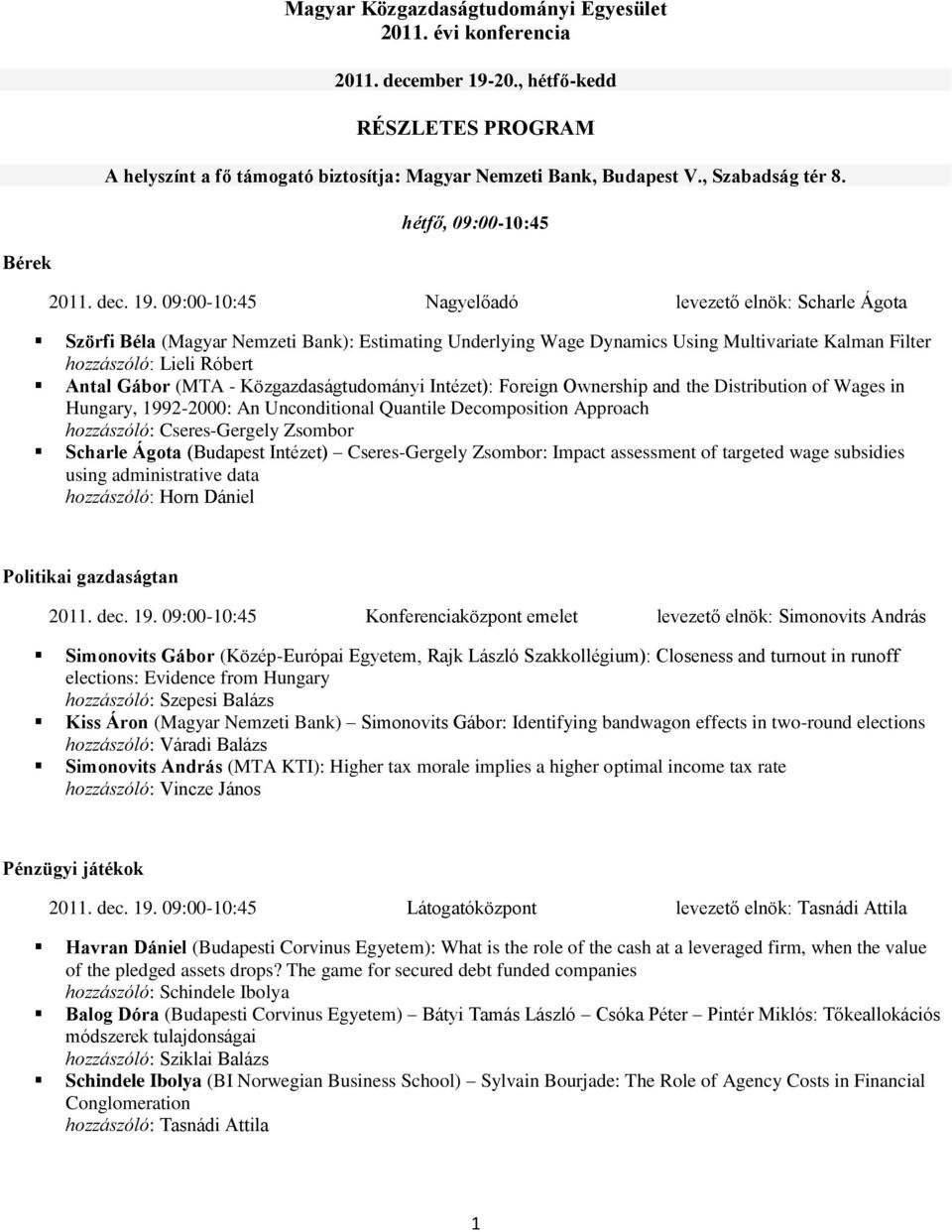 09:00-10:45 Nagyelőadó levezető elnök: Scharle Ágota Szörfi Béla (Magyar Nemzeti Bank): Estimating Underlying Wage Dynamics Using Multivariate Kalman Filter hozzászóló: Lieli Róbert Antal Gábor (MTA