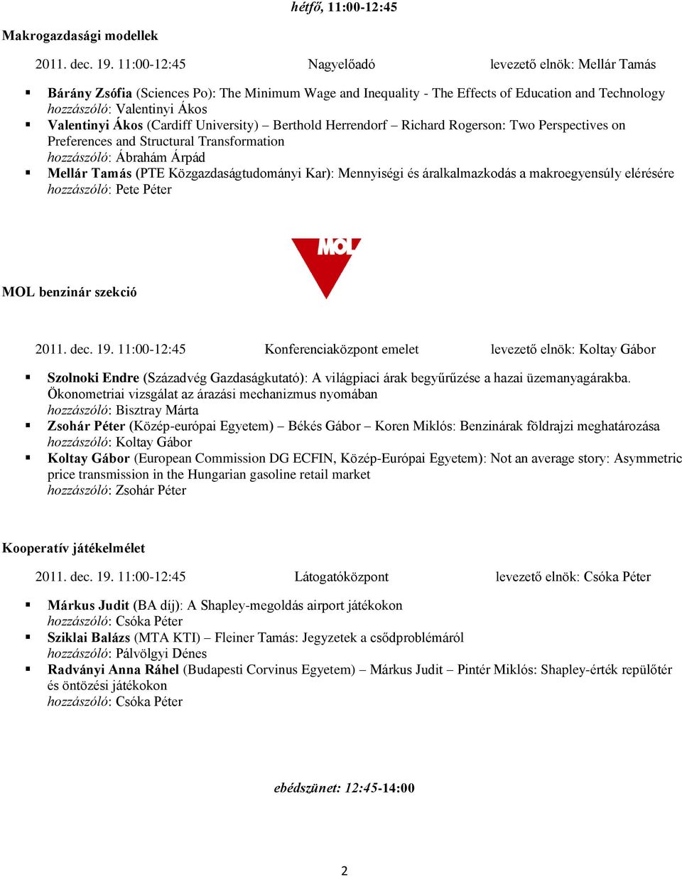 (Cardiff University) Berthold Herrendorf Richard Rogerson: Two Perspectives on Preferences and Structural Transformation hozzászóló: Ábrahám Árpád Mellár Tamás (PTE Közgazdaságtudományi Kar):