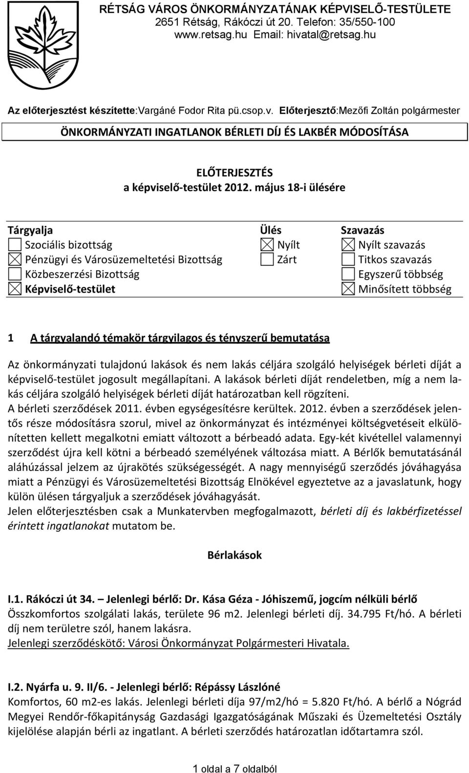 május 18 i ülésére Tárgyalja Ülés Szavazás Szociális bizottság Nyílt Nyílt szavazás Pénzügyi és Városüzemeltetési Bizottság Zárt Titkos szavazás Közbeszerzési Bizottság Egyszerű többség Képviselő