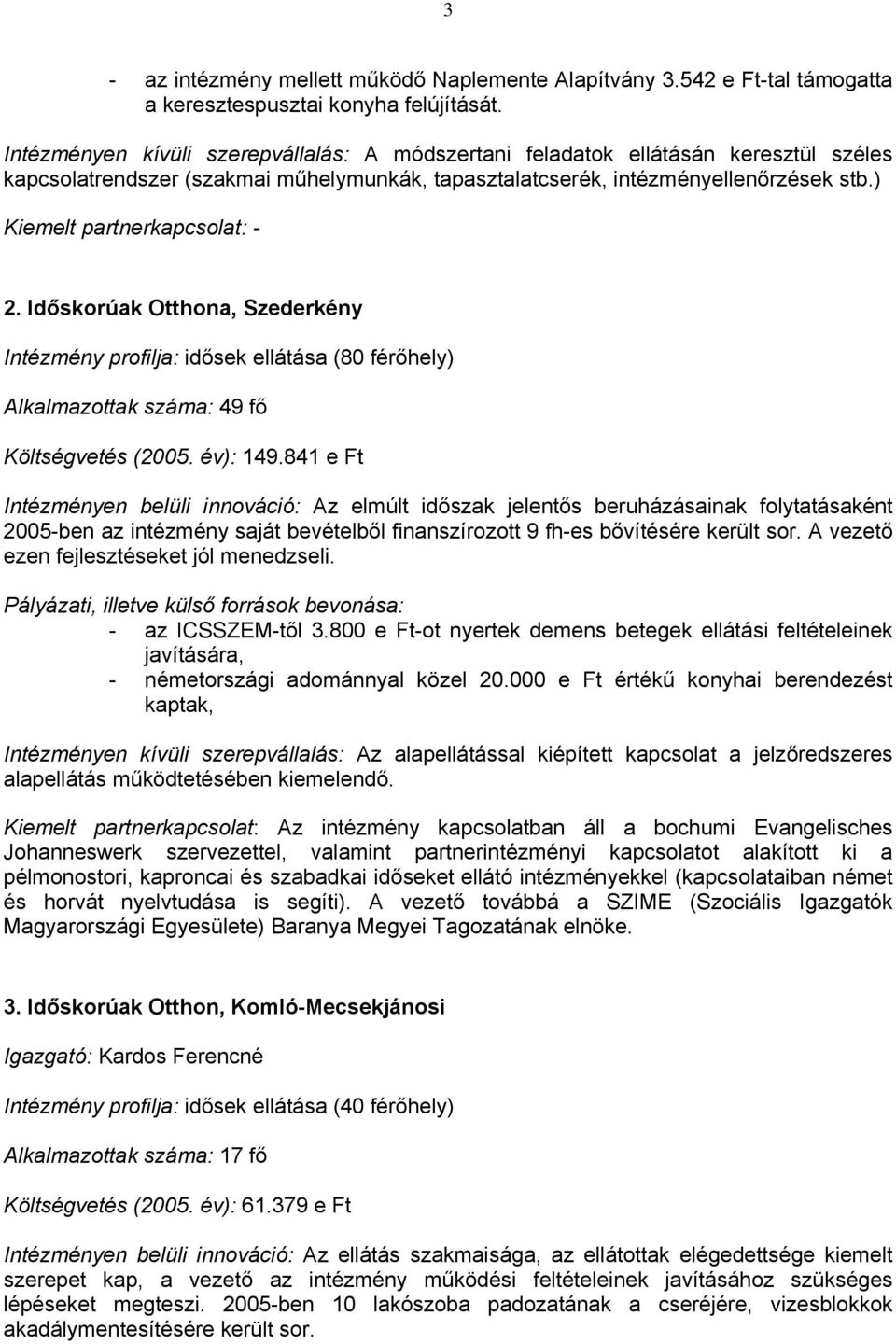 Időskorúak Otthona, Szederkény Intézmény profilja: idősek ellátása (80 férőhely) Alkalmazottak száma: 49 fő Költségvetés (2005. év): 149.