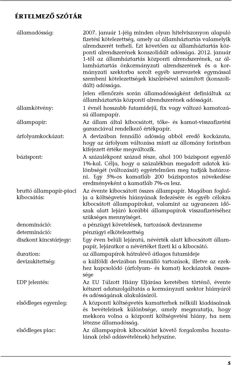 Ezt követően az államháztartás központi alrendszerének konszolidált adóssága. 2012.