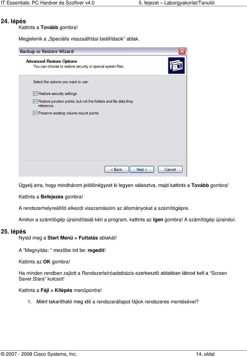 A számítógép újraindul. 25. lépés Nyisd meg a Start Menü > Futtatás ablakát! A Megnyitás: mezőbe írd be: regedit! Kattints az OK gombra!