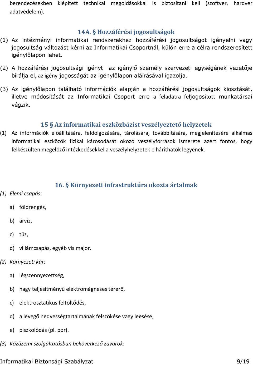 rendszeresített igénylőlapon lehet. (2) A hozzáférési jogosultsági igényt az igénylő személy szervezeti egységének vezetője bírálja el, az igény jogosságát az igénylőlapon aláírásával igazolja.