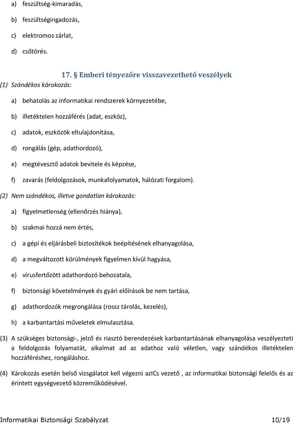 eltulajdonítása, d) rongálás (gép, adathordozó), e) megtévesztő adatok bevitele és képzése, f) zavarás (feldolgozások, munkafolyamatok, hálózati forgalom).