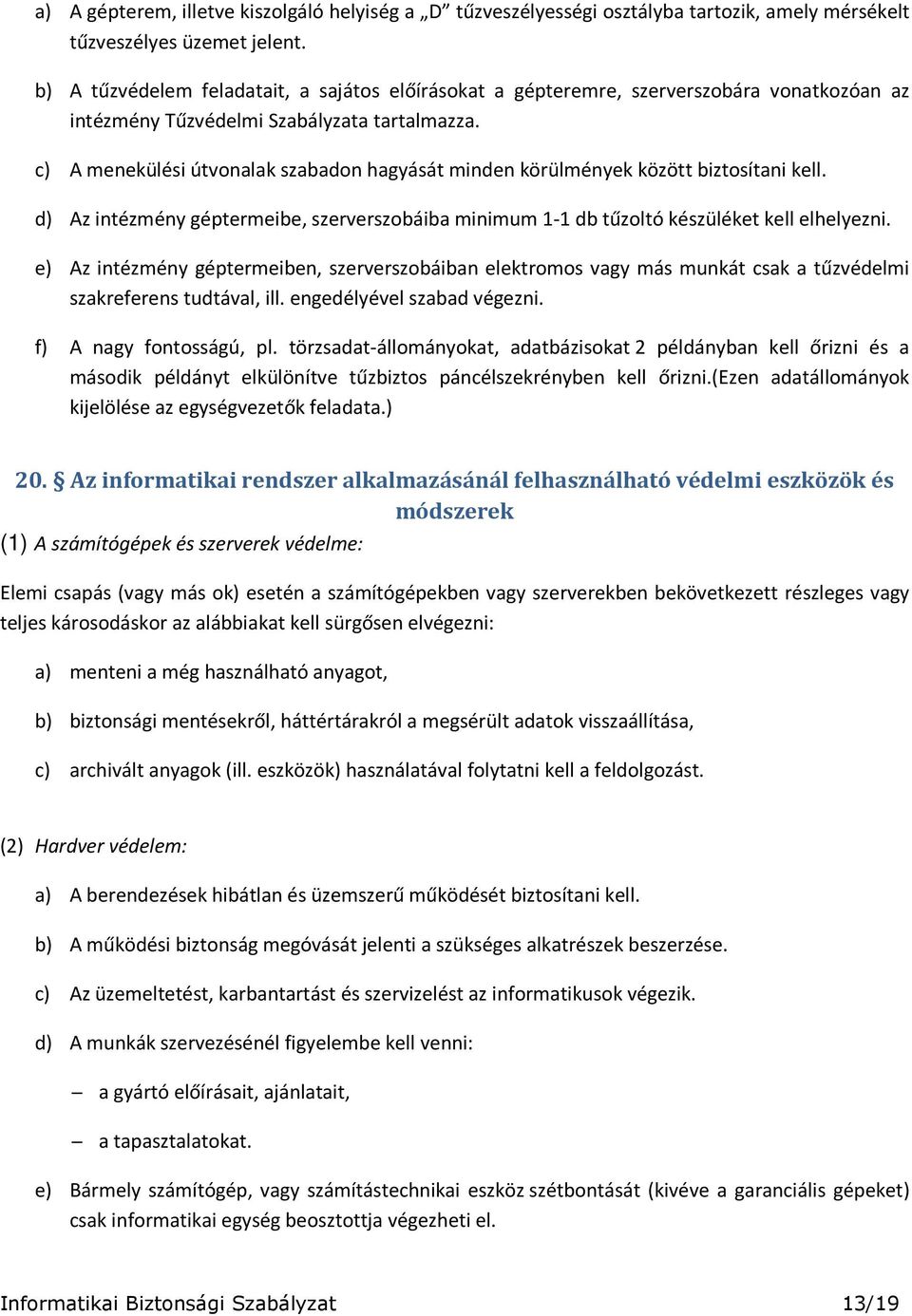 c) A menekülési útvonalak szabadon hagyását minden körülmények között biztosítani kell. d) Az intézmény géptermeibe, szerverszobáiba minimum 1-1 db tűzoltó készüléket kell elhelyezni.