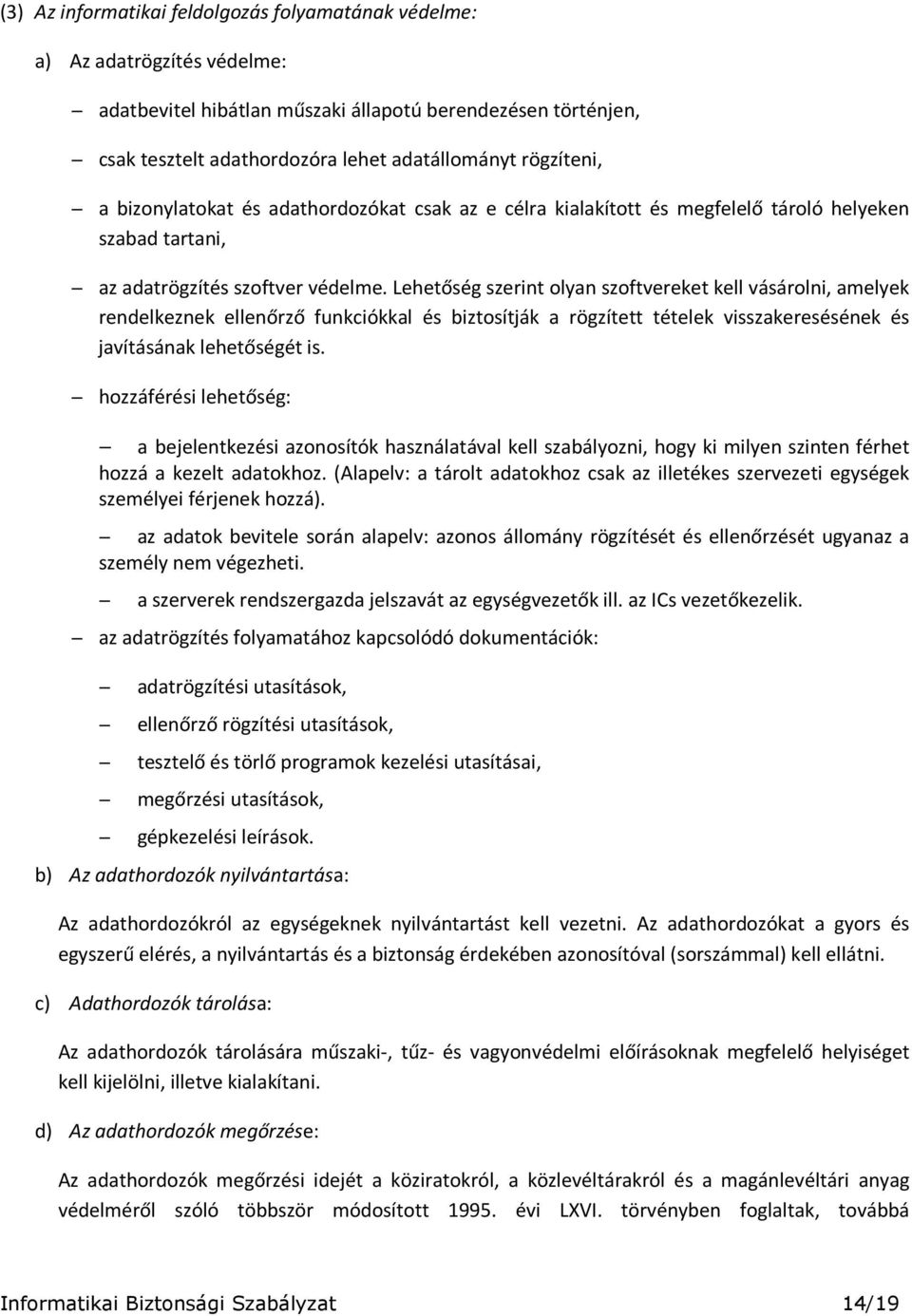 Lehetőség szerint olyan szoftvereket kell vásárolni, amelyek rendelkeznek ellenőrző funkciókkal és biztosítják a rögzített tételek visszakeresésének és javításának lehetőségét is.