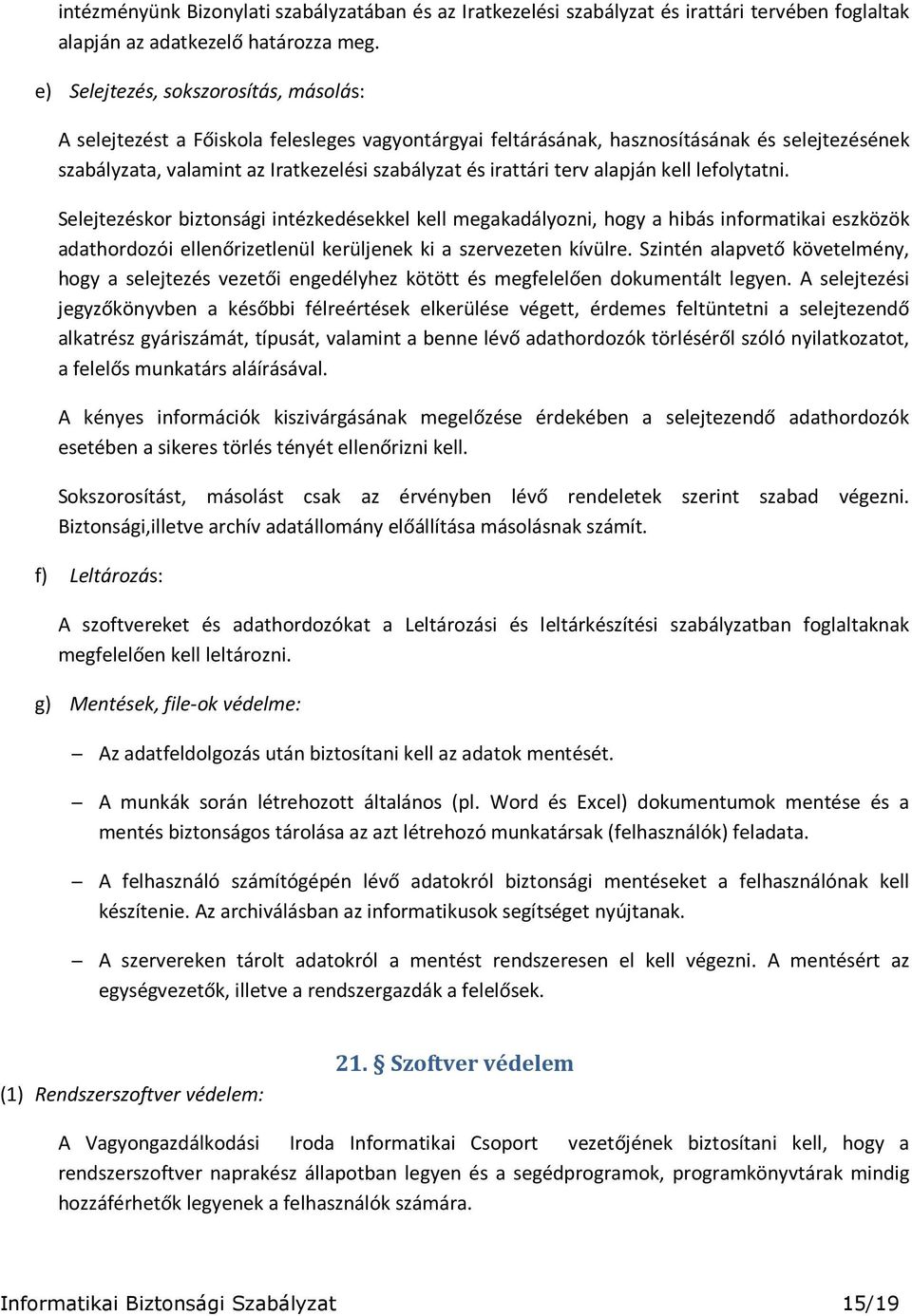 terv alapján kell lefolytatni. Selejtezéskor biztonsági intézkedésekkel kell megakadályozni, hogy a hibás informatikai eszközök adathordozói ellenőrizetlenül kerüljenek ki a szervezeten kívülre.