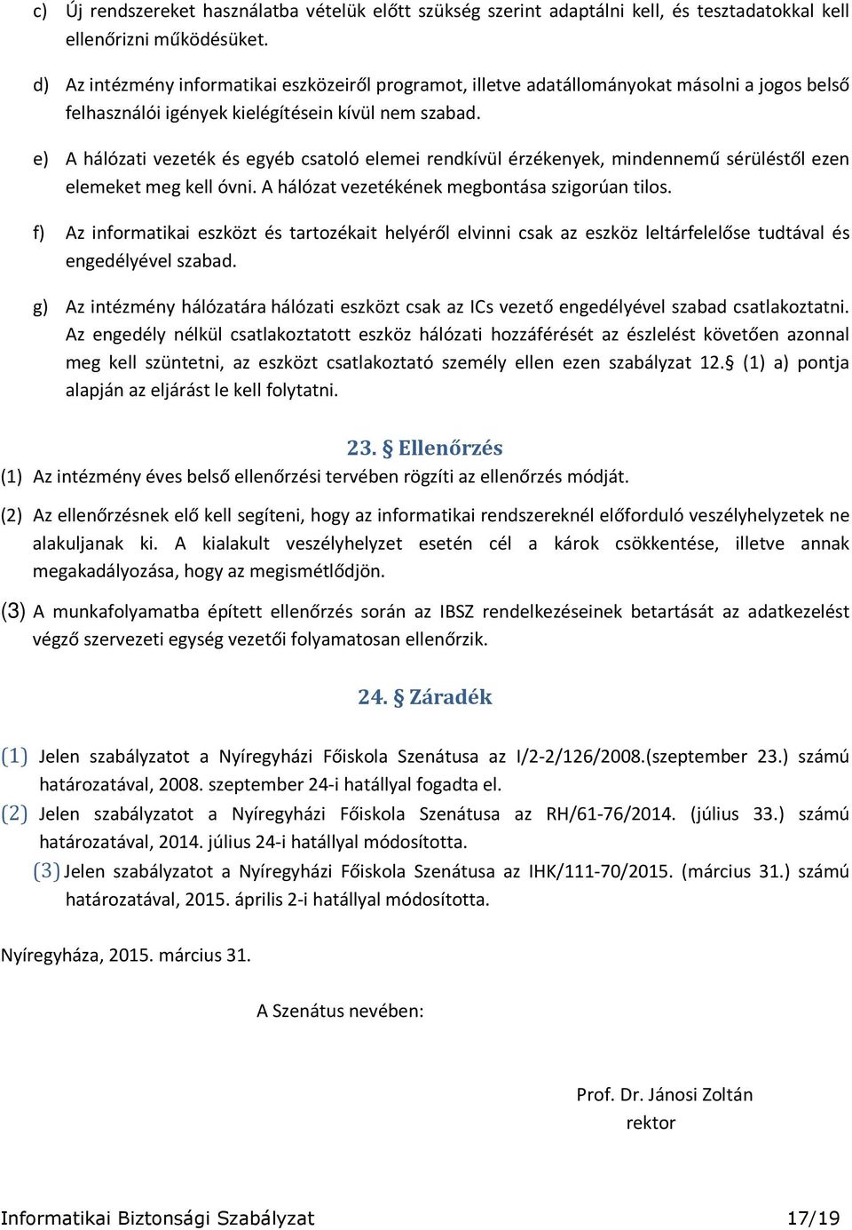 e) A hálózati vezeték és egyéb csatoló elemei rendkívül érzékenyek, mindennemű sérüléstől ezen elemeket meg kell óvni. A hálózat vezetékének megbontása szigorúan tilos.