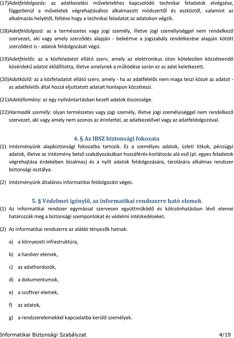 (18) Adatfeldolgozó: az a természetes vagy jogi személy, illetve jogi személyiséggel nem rendelkező szervezet, aki vagy amely szerződés alapján - beleértve a jogszabály rendelkezése alapján kötött