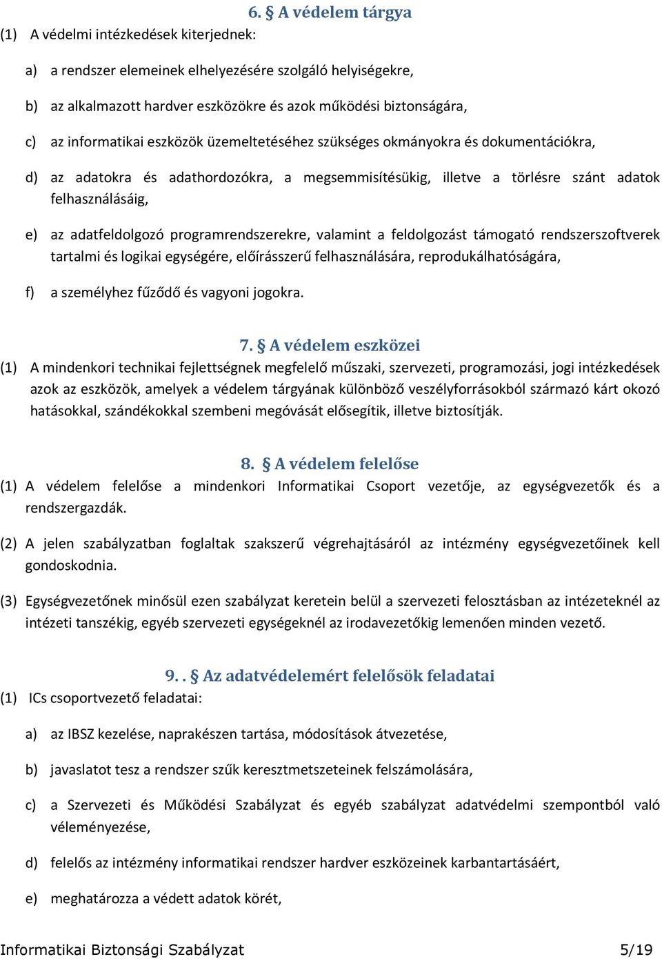 adatfeldolgozó programrendszerekre, valamint a feldolgozást támogató rendszerszoftverek tartalmi és logikai egységére, előírásszerű felhasználására, reprodukálhatóságára, f) a személyhez fűződő és