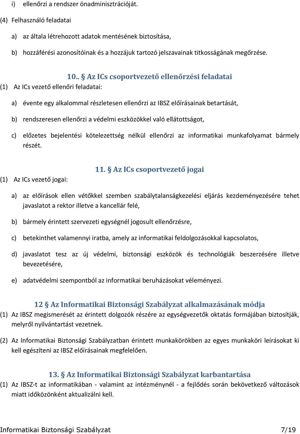 . Az ICs csoportvezető ellenőrzési feladatai (1) Az ICs vezető ellenőri feladatai: a) évente egy alkalommal részletesen ellenőrzi az IBSZ előírásainak betartását, b) rendszeresen ellenőrzi a védelmi