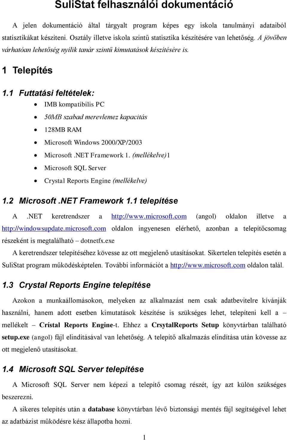 1 Futtatási feltételek: IMB kompatibilis PC 50MB szabad merevlemez kapacitás 128MB RAM Microsoft Windows 2000/XP/2003 Microsoft.NET Framework 1.