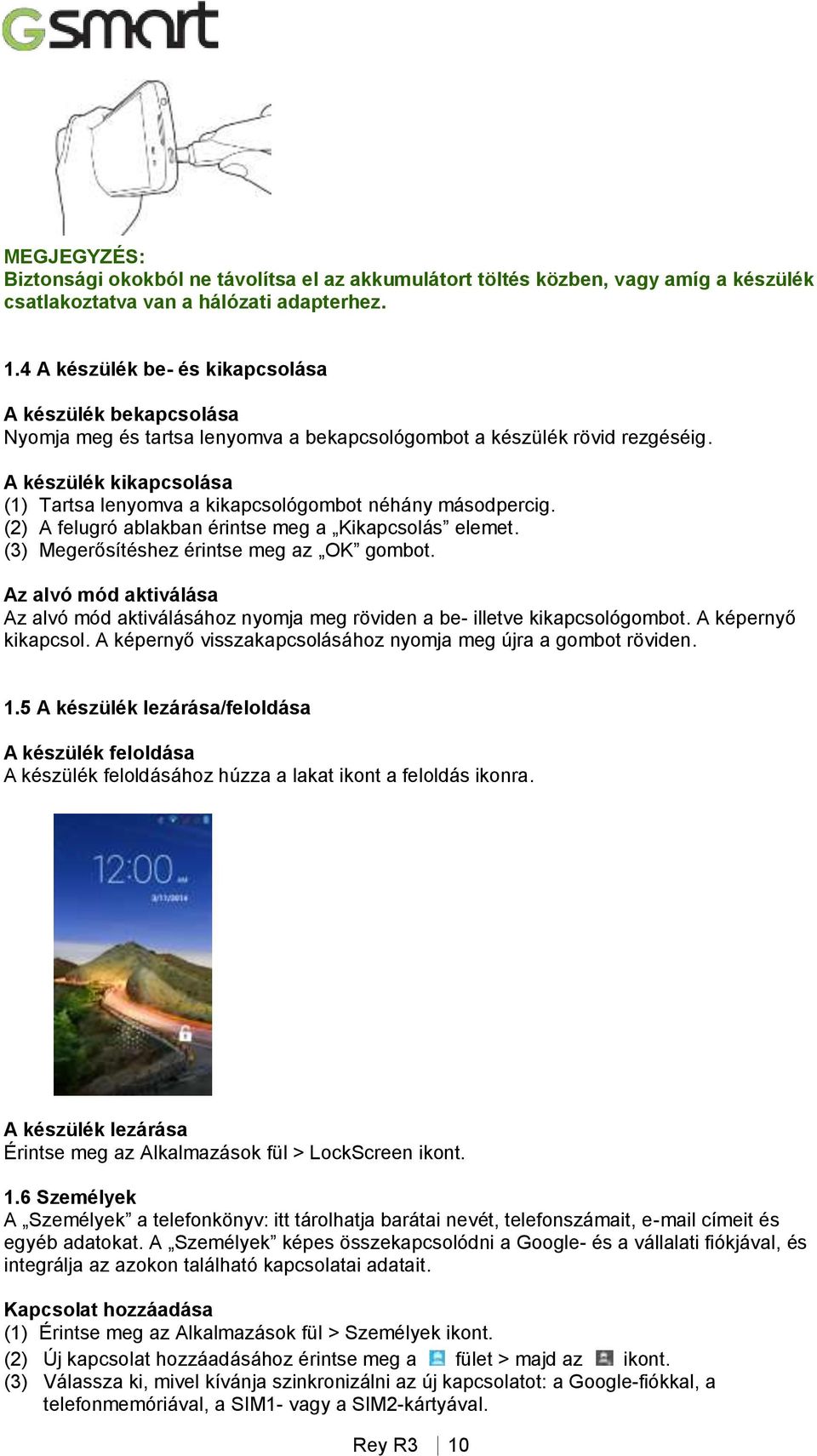 A készülék kikapcsolása (1) Tartsa lenyomva a kikapcsológombot néhány másodpercig. (2) A felugró ablakban érintse meg a Kikapcsolás elemet. (3) Megerősítéshez érintse meg az OK gombot.