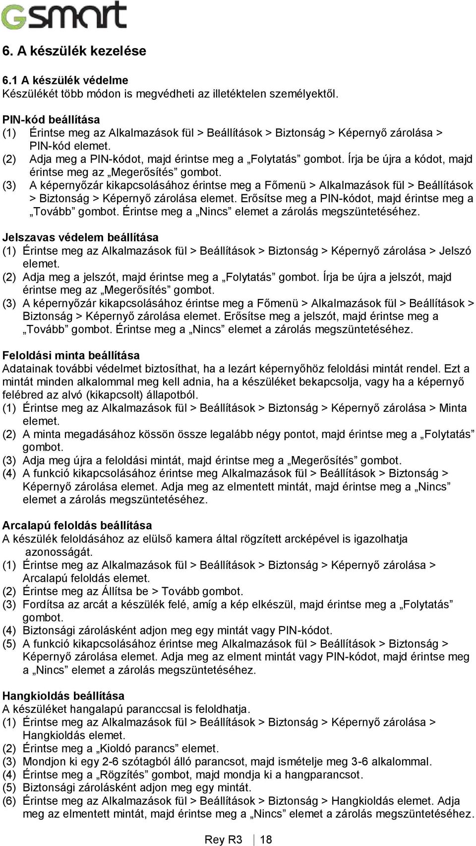 Írja be újra a kódot, majd érintse meg az Megerősítés gombot. (3) A képernyőzár kikapcsolásához érintse meg a Főmenü > Alkalmazások fül > Beállítások > Biztonság > Képernyő zárolása elemet.