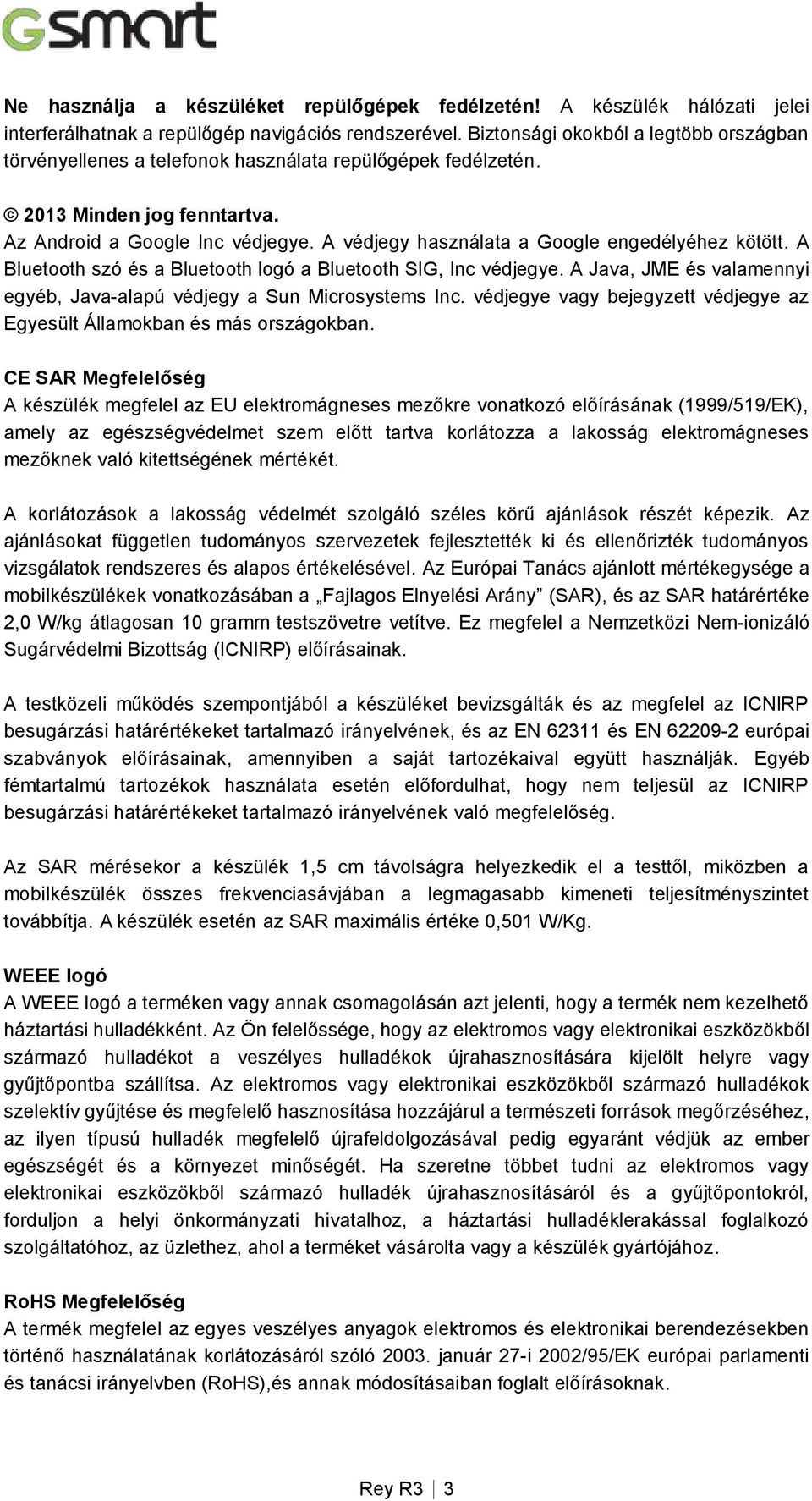 A védjegy használata a Google engedélyéhez kötött. A Bluetooth szó és a Bluetooth logó a Bluetooth SIG, Inc védjegye. A Java, JME és valamennyi egyéb, Java-alapú védjegy a Sun Microsystems Inc.
