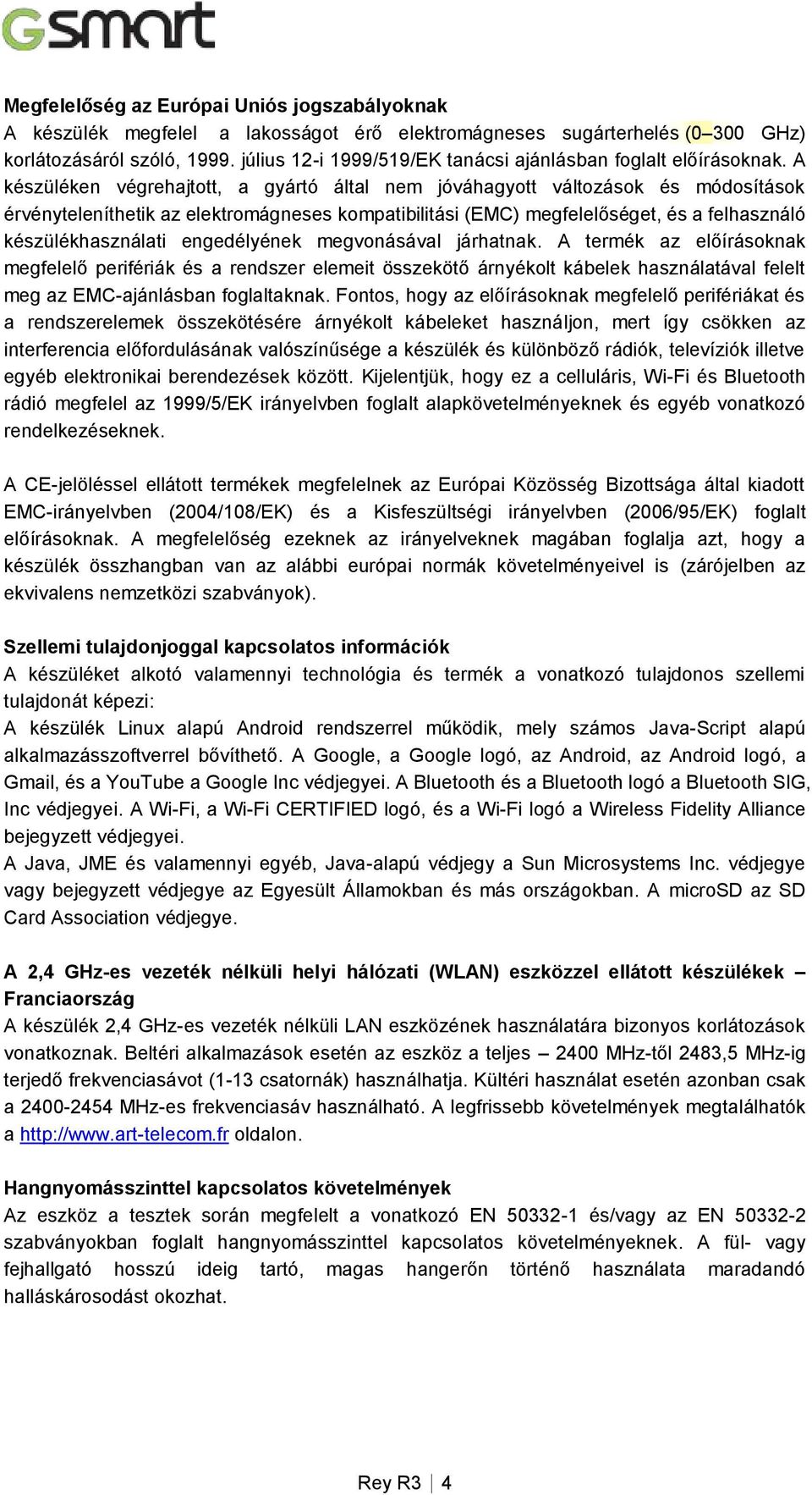 A készüléken végrehajtott, a gyártó által nem jóváhagyott változások és módosítások érvényteleníthetik az elektromágneses kompatibilitási (EMC) megfelelőséget, és a felhasználó készülékhasználati