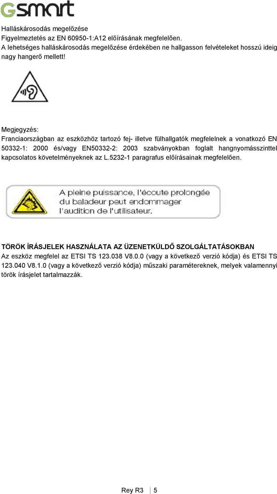 Megjegyzés: Franciaországban az eszközhöz tartozó fej- illetve fülhallgatók megfelelnek a vonatkozó EN 50332-1: 2000 és/vagy EN50332-2: 2003 szabványokban foglalt hangnyomásszinttel