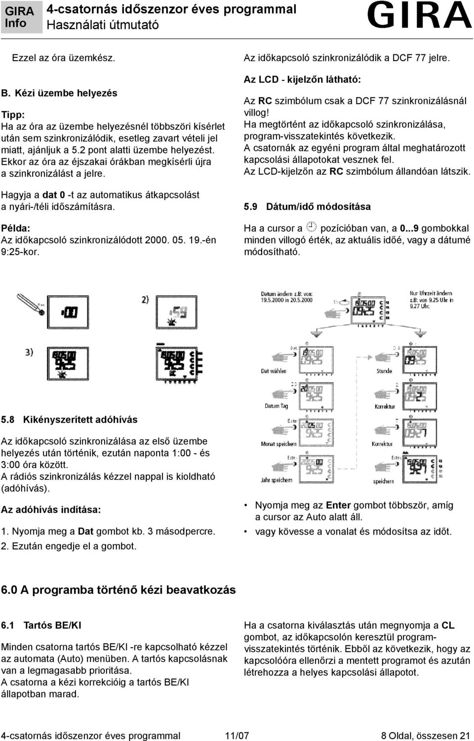 Az időkapcsoló szinkronizálódott 2000. 05. 19.-én 9:25-kor. Az időkapcsoló szinkronizálódik a DCF 77 jelre. Az LCD - kijelzőn látható: Az RC szimbólum csak a DCF 77 szinkronizálásnál villog!