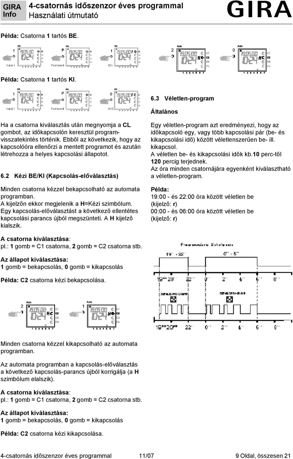 2 Kézi BE/KI (Kapcsolás-előválasztás) Minden csatorna kézzel bekapcsolható az automata programban. A kijelzőn ekkor megjelenik a H=Kézi szimbólum.