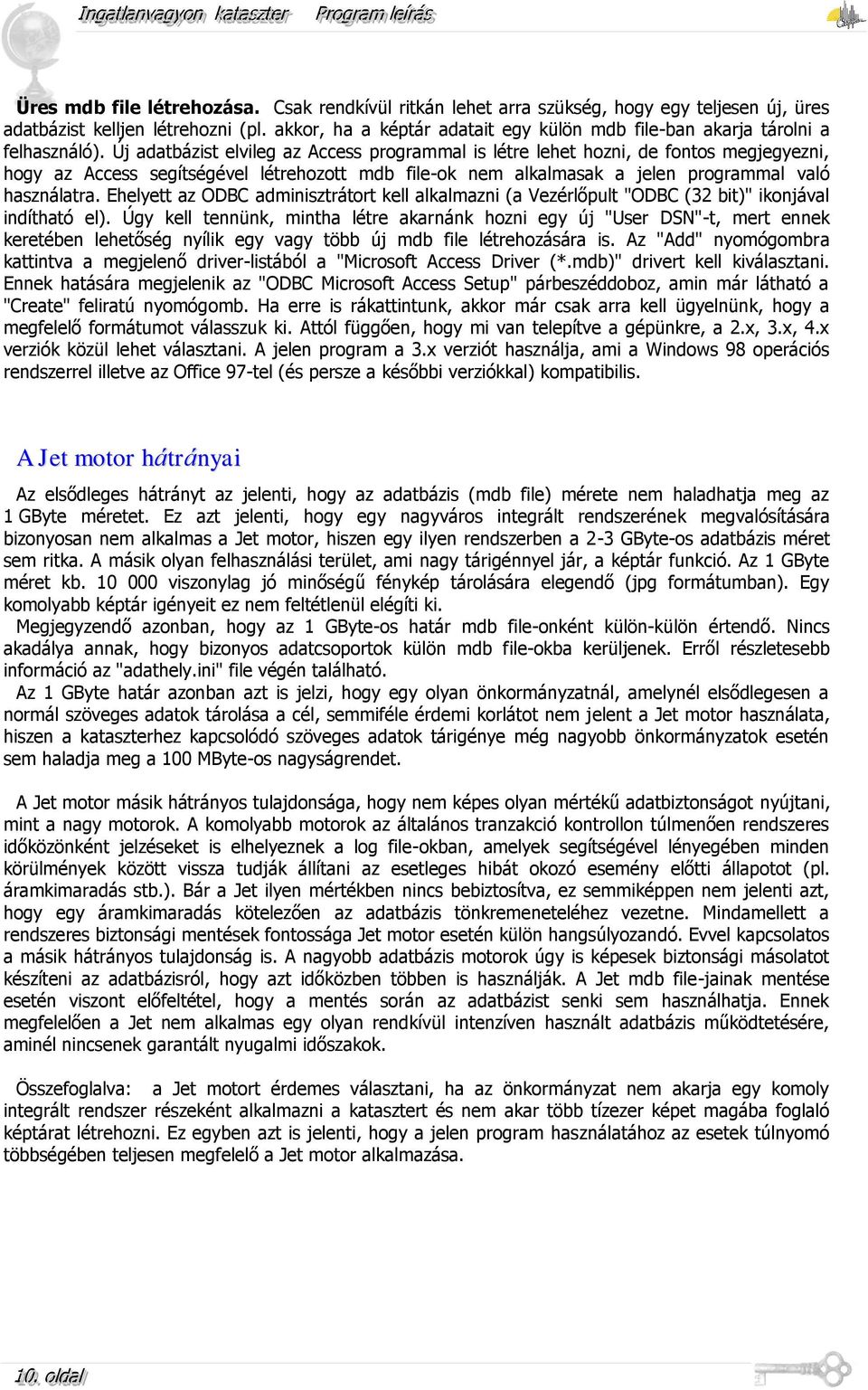 Új adatbázist elvileg az Access programmal is létre lehet hozni, de fontos megjegyezni, hogy az Access segítségével létrehozott mdb file-ok nem alkalmasak a jelen programmal való használatra.