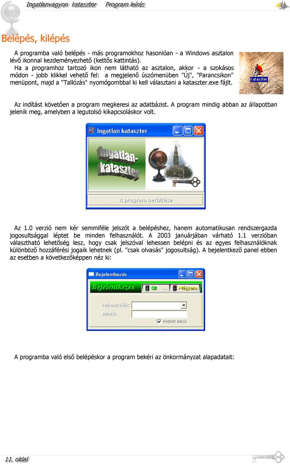 választani a kataszter.exe fájlt. Az indítást követően a program megkeresi az adatbázist. A program mindig abban az állapotban jelenik meg, amelyben a legutolsó kikapcsoláskor volt. Az 1.