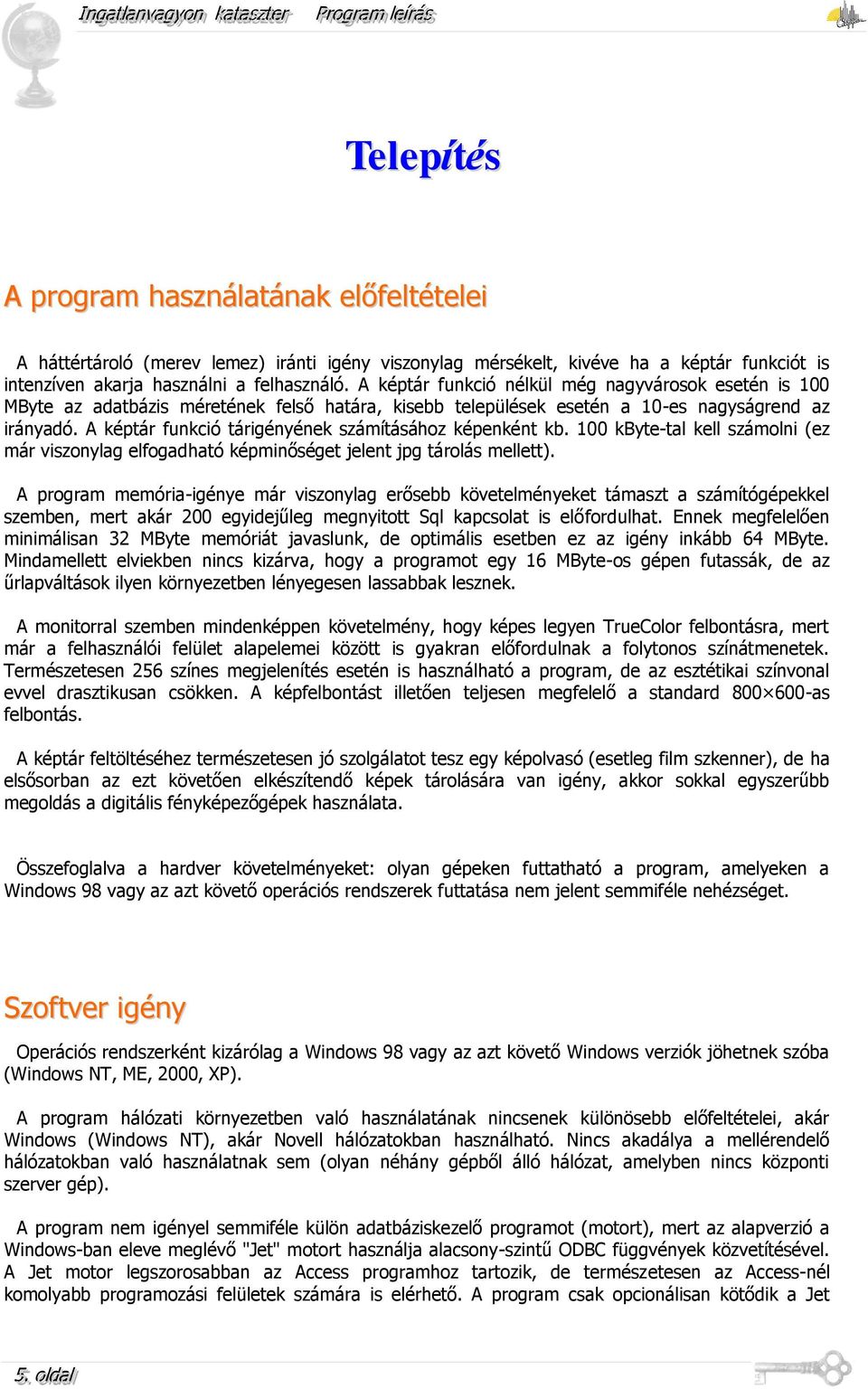 A képtár funkció tárigényének számításához képenként kb. 100 kbyte-tal kell számolni (ez már viszonylag elfogadható képminőséget jelent jpg tárolás mellett).