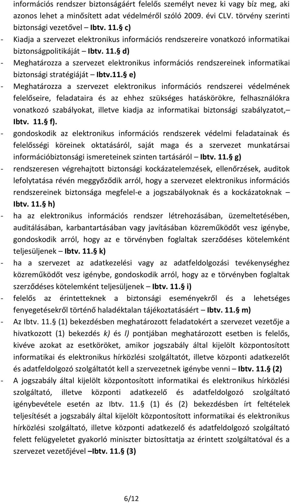 d) - Meghatározza a szervezet elektronikus információs rendszereinek informatikai biztonsági stratégiáját Ibtv.11.