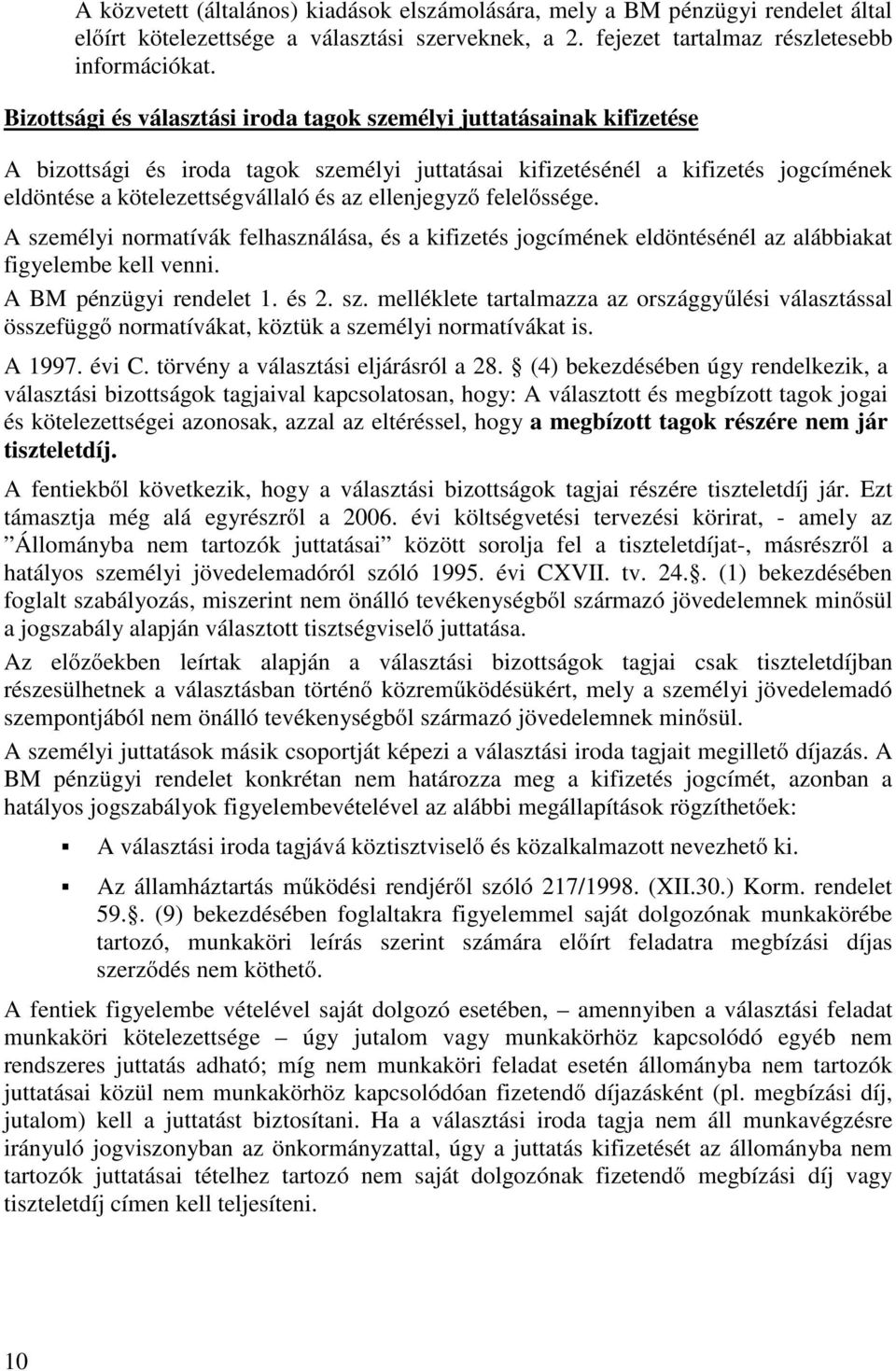 ellenjegyző felelőssége. A személyi normatívák felhasználása, és a kifizetés jogcímének eldöntésénél az alábbiakat figyelembe kell venni. A BM pénzügyi rendelet 1. és 2. sz. melléklete tartalmazza az országgyűlési választással összefüggő normatívákat, köztük a személyi normatívákat is.