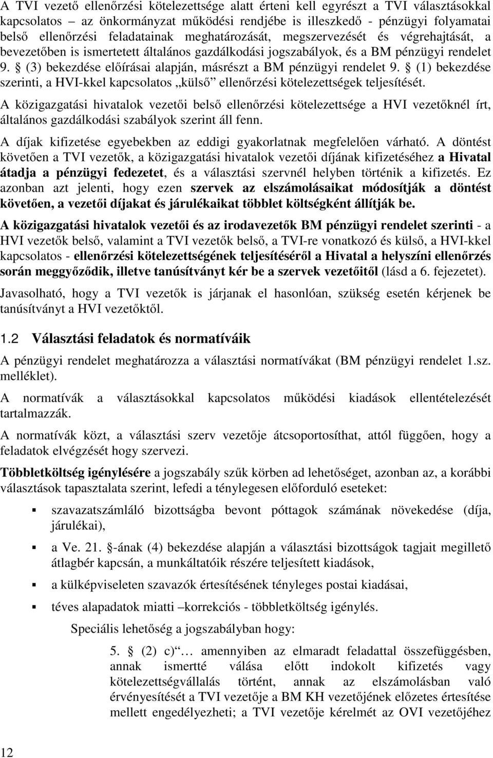 (3) bekezdése előírásai alapján, másrészt a BM pénzügyi rendelet 9. (1) bekezdése szerinti, a HVI-kkel kapcsolatos külső ellenőrzési kötelezettségek teljesítését.