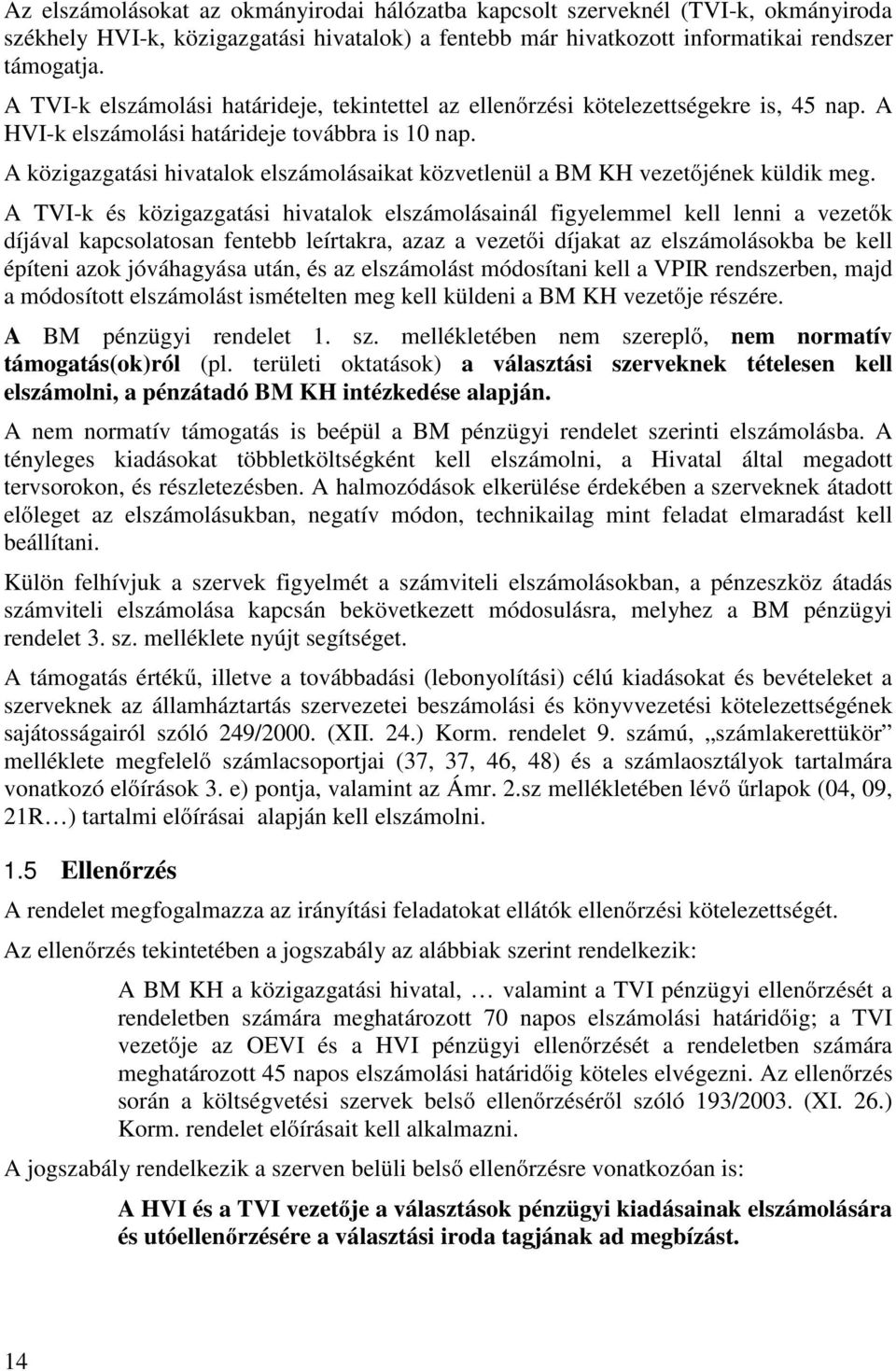 A közigazgatási hivatalok elszámolásaikat közvetlenül a BM KH vezetőjének küldik meg.