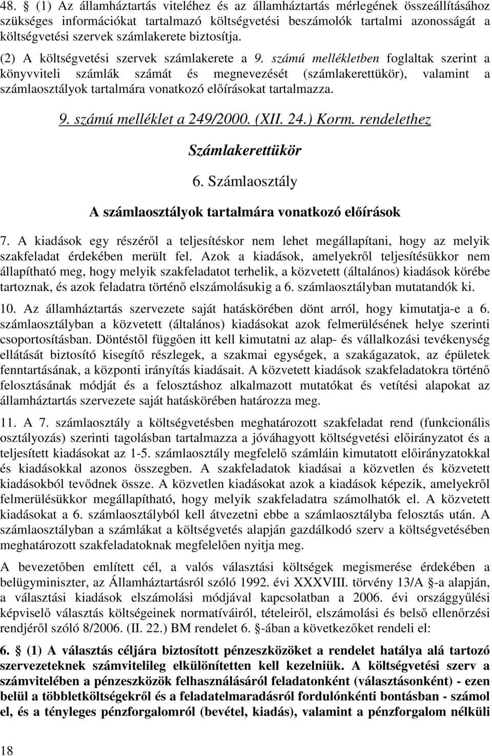 számú mellékletben foglaltak szerint a könyvviteli számlák számát és megnevezését (számlakerettükör), valamint a számlaosztályok tartalmára vonatkozó előírásokat tartalmazza. 9.