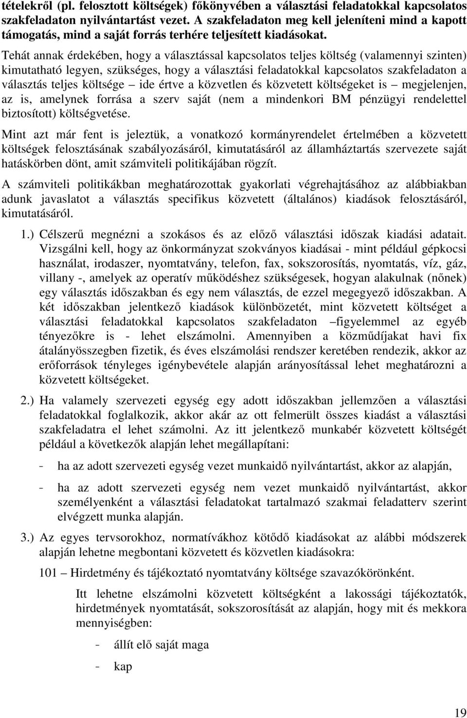 Tehát annak érdekében, hogy a választással kapcsolatos teljes költség (valamennyi szinten) kimutatható legyen, szükséges, hogy a választási feladatokkal kapcsolatos szakfeladaton a választás teljes