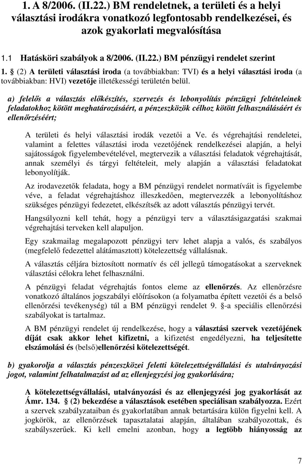 a) felelős a választás előkészítés, szervezés és lebonyolítás pénzügyi feltételeinek feladatokhoz kötött meghatározásáért, a pénzeszközök célhoz kötött felhasználásáért és ellenőrzéséért; A területi