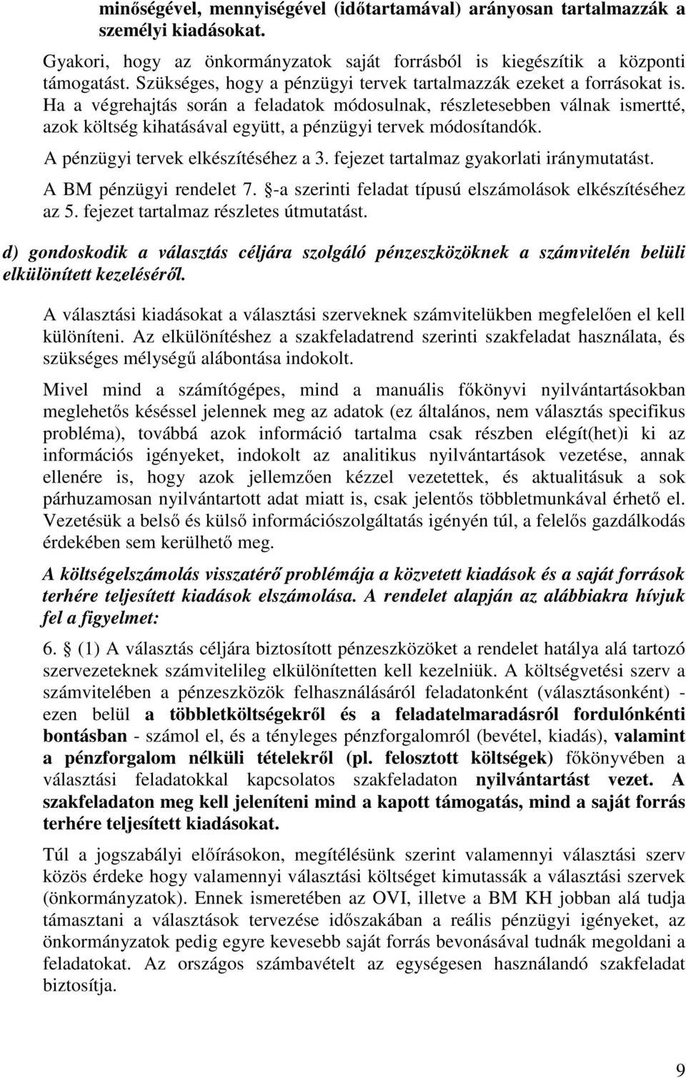 Ha a végrehajtás során a feladatok módosulnak, részletesebben válnak ismertté, azok költség kihatásával együtt, a pénzügyi tervek módosítandók. A pénzügyi tervek elkészítéséhez a 3.