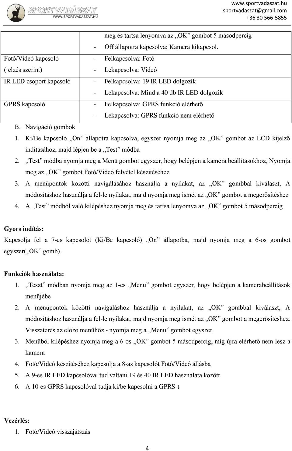 Felkapcsolva: GPRS funkció elérhető - Lekapcsolva: GPRS funkció nem elérhető B. Navigáció gombok 1.