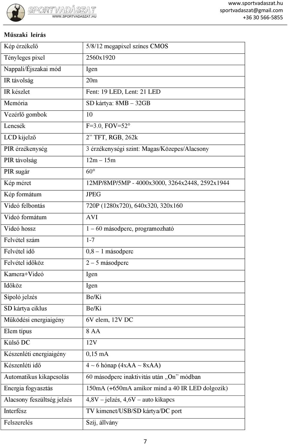 0, FOV=52 LCD kijelző 2 TFT, RGB, 262k PIR érzékenység 3 érzékenységi szint: Magas/Közepes/Alacsony PIR távolság 12m 15m PIR sugár 60 Kép méret 12MP/8MP/5MP - 4000x3000, 3264x2448, 2592x1944 Kép