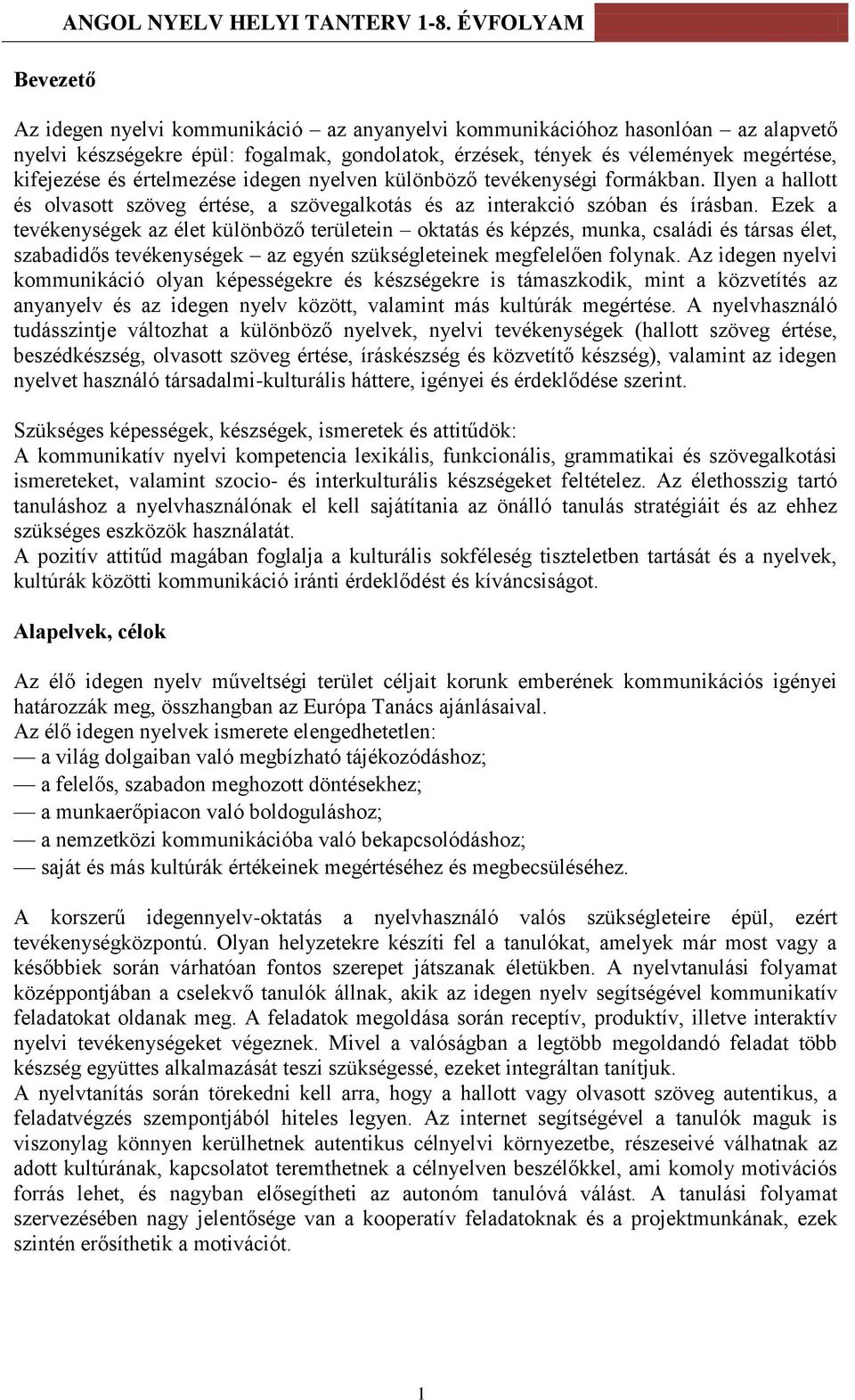 értelmezése idegen nyelven különböző tevékenységi formákban. Ilyen a hallott és olvasott szöveg értése, a szövegalkotás és az interakció szóban és írásban.