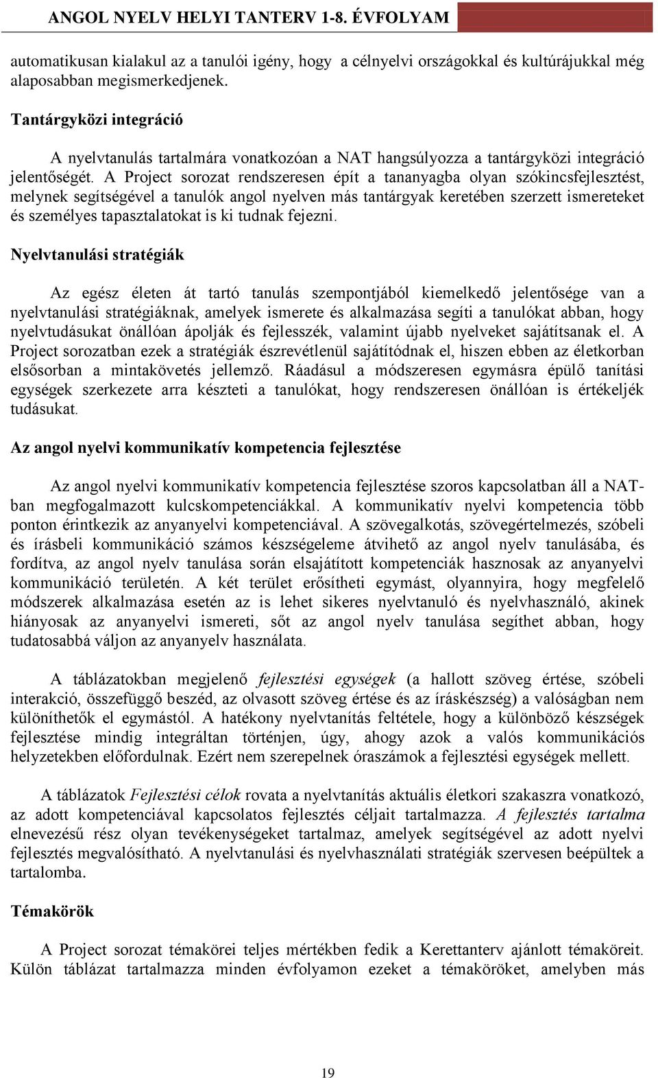 A Project sorozat rendszeresen épít a tananyagba olyan szókincsfejlesztést, melynek segítségével a tanulók angol nyelven más tantárgyak keretében szerzett ismereteket és személyes tapasztalatokat is