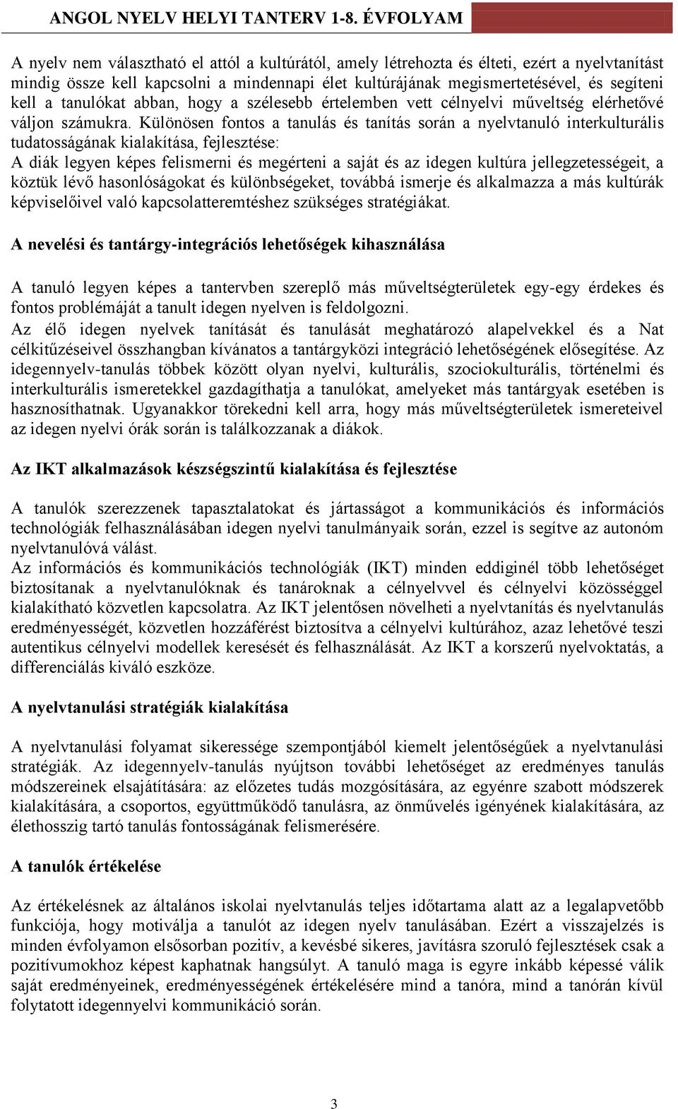 Különösen fontos a tanulás és tanítás során a nyelvtanuló interkulturális tudatosságának kialakítása, fejlesztése: A diák legyen képes felismerni és megérteni a saját és az idegen kultúra