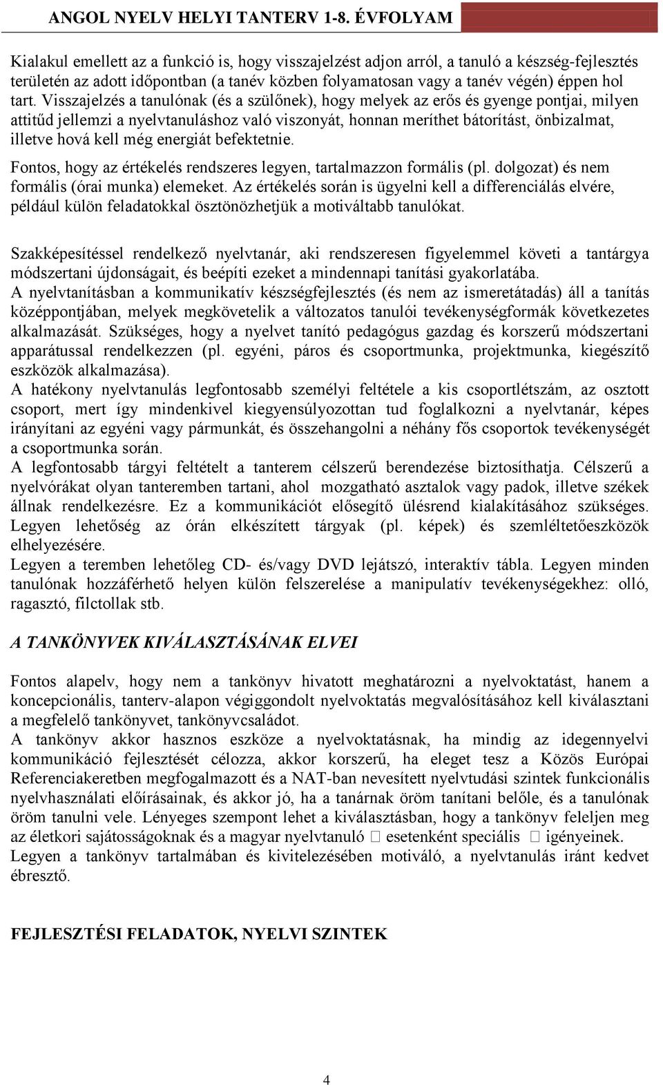 még energiát befektetnie. Fontos, hogy az értékelés rendszeres legyen, tartalmazzon formális (pl. dolgozat) és nem formális (órai munka) elemeket.