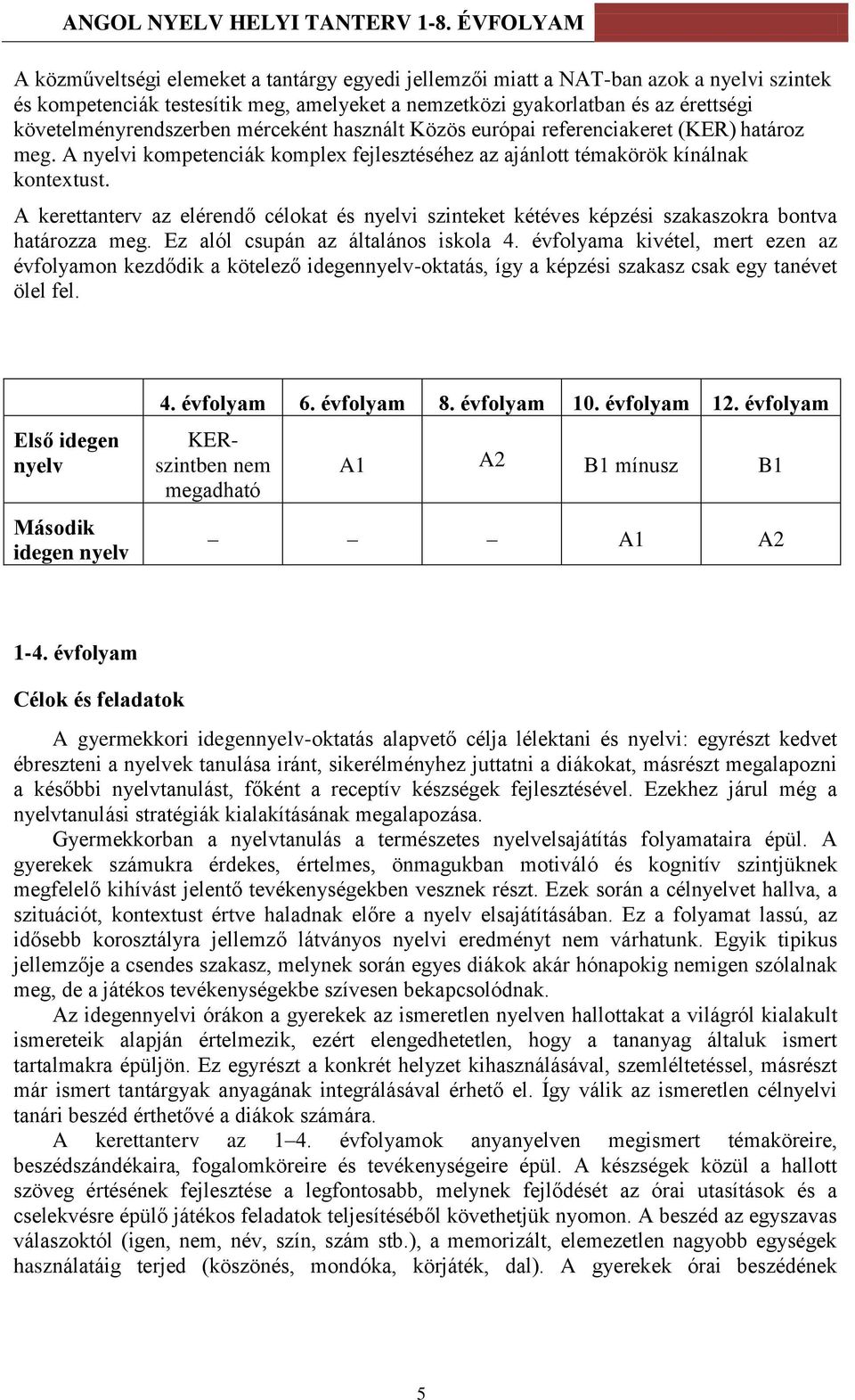 A kerettanterv az elérendő célokat és nyelvi szinteket kétéves képzési szakaszokra bontva határozza meg. Ez alól csupán az általános iskola 4.