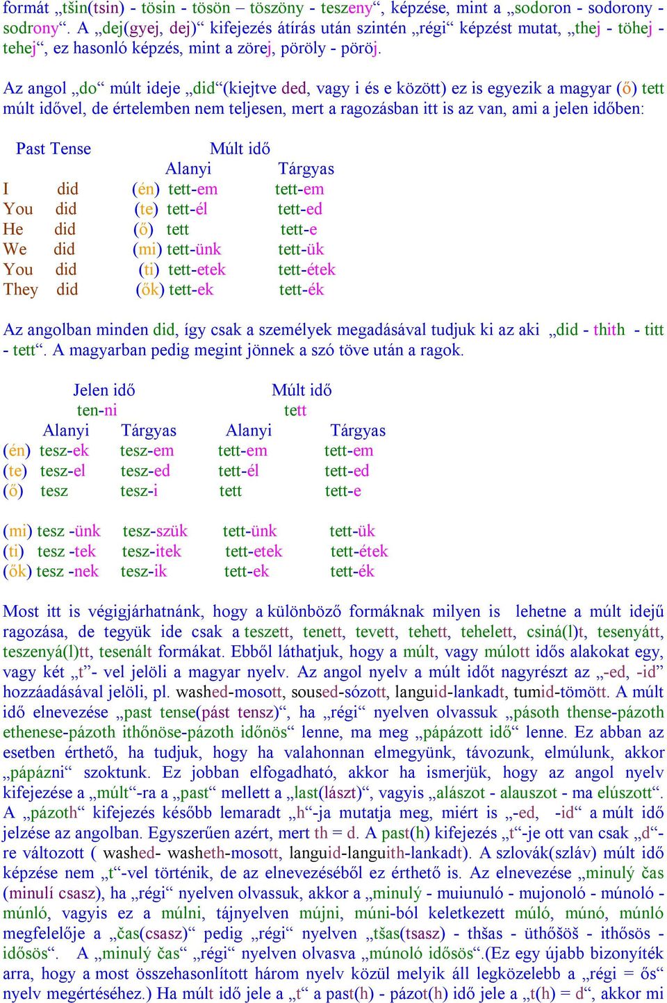 Az angol do múlt ideje did (kiejtve ded, vagy i és e között) ez is egyezik a magyar (ő) tett múlt idővel, de értelemben nem teljesen, mert a ragozásban itt is az van, ami a jelen időben: Past Tense