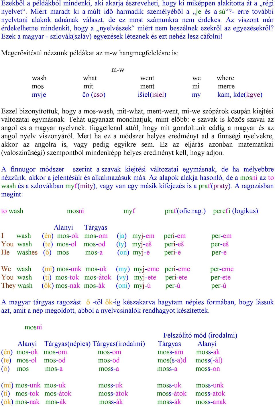 Ezek a magyar - szlovák(szláv) egyezések léteznek és ezt nehéz lesz cáfolni!