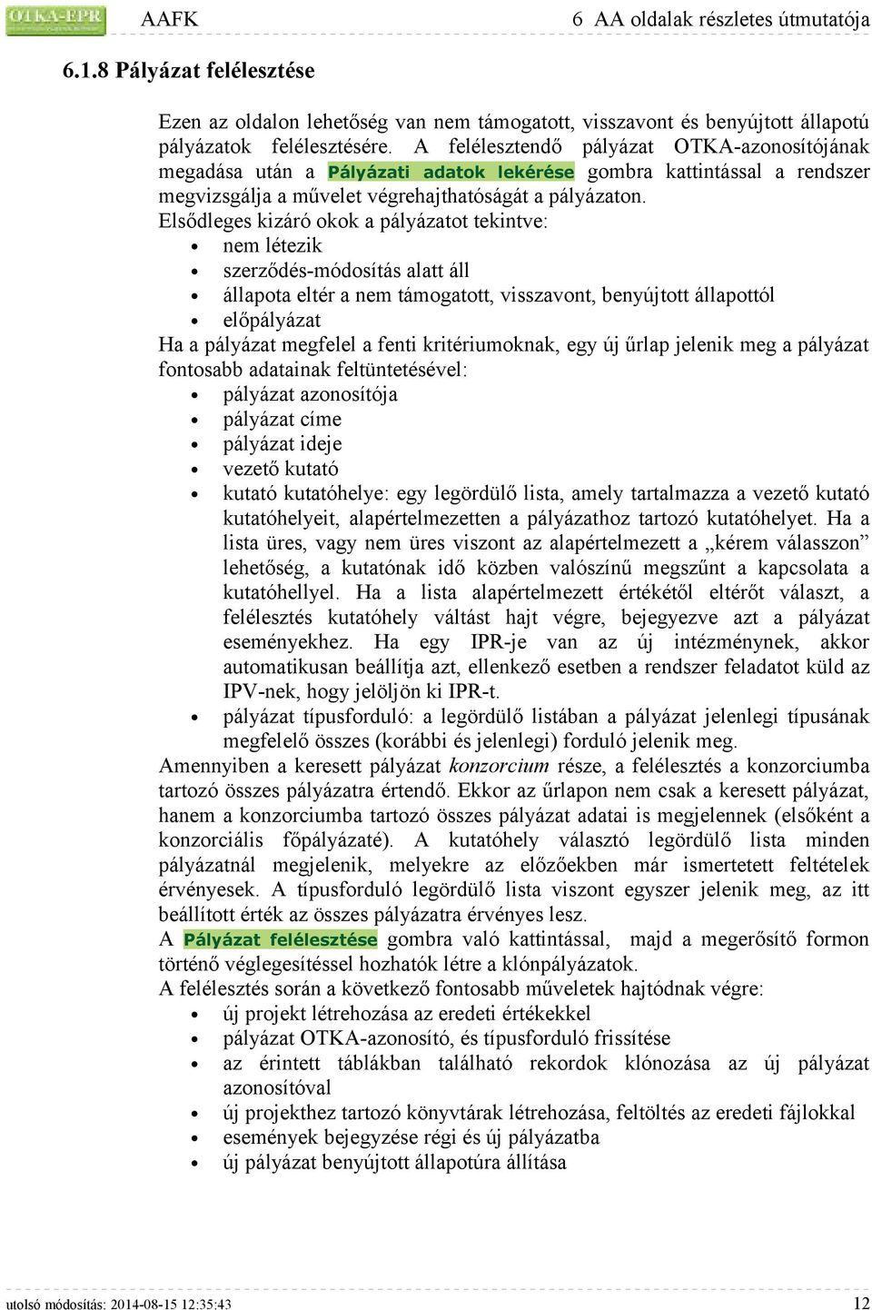 Elsődleges kizáró okok a pályázatot tekintve: nem létezik szerződés-módosítás alatt áll állapota eltér a nem támogatott, visszavont, benyújtott állapottól előpályázat Ha a pályázat megfelel a fenti