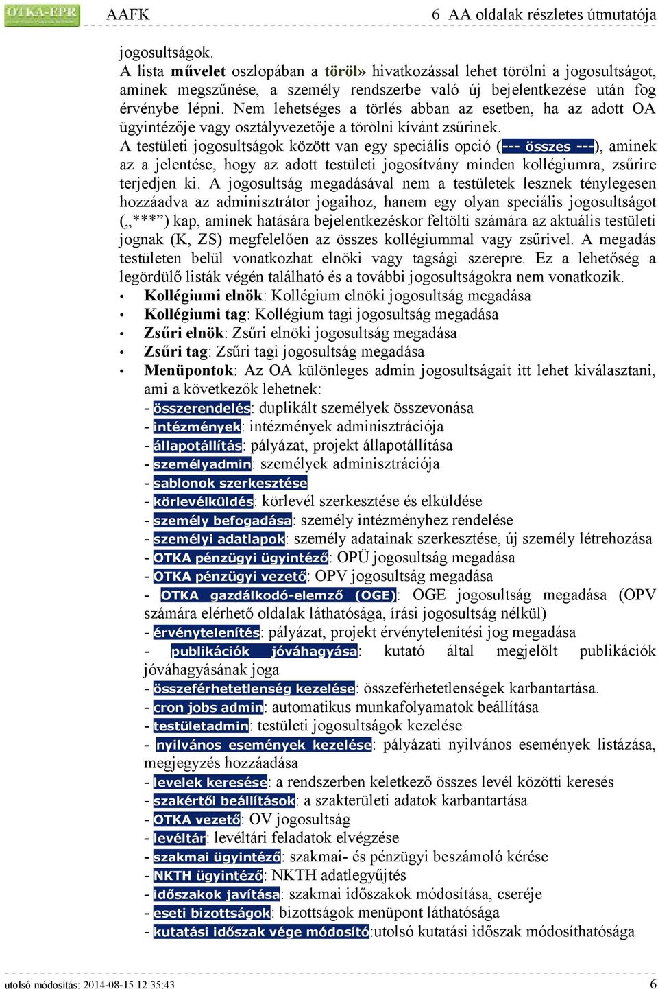 A testületi jogosultságok között van egy speciális opció (--- összes ---), aminek az a jelentése, hogy az adott testületi jogosítvány minden kollégiumra, zsűrire terjedjen ki.