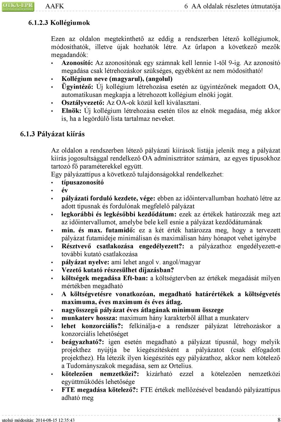 Kollégium neve (magyarul), (angolul) Ügyintéző: Új kollégium létrehozása esetén az ügyintézőnek megadott OA, automatikusan megkapja a létrehozott kollégium elnöki jogát.