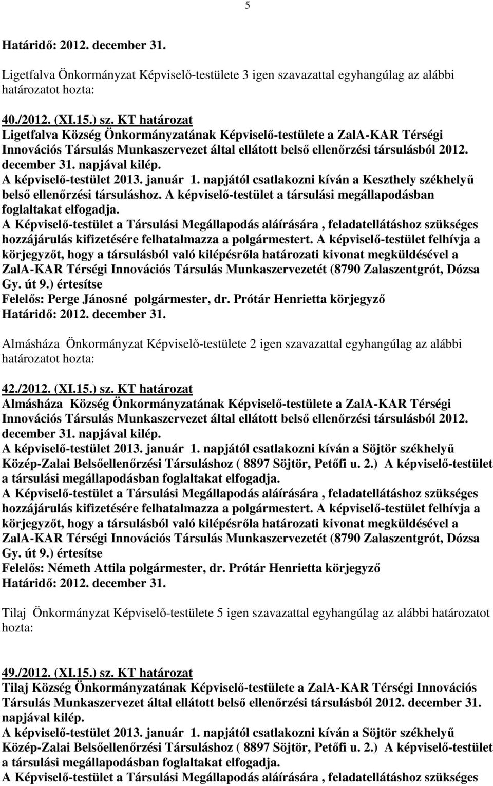 napjával kilép. A képviselő-testület 2013. január 1. napjától csatlakozni kíván a Keszthely székhelyű belső ellenőrzési társuláshoz.