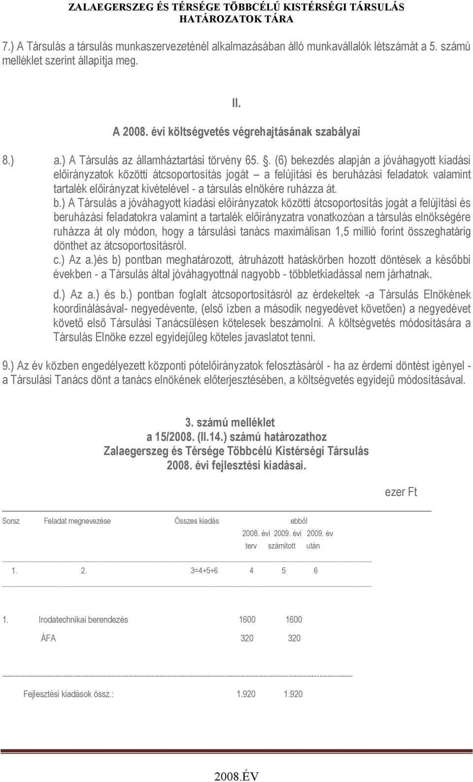 . (6) bekezdés alapján a jóváhagyott kiadási előirányzatok közötti átcsoportosítás jogát a felújítási és beruházási feladatok valamint tartalék előirányzat kivételével - a társulás elnökére ruházza át.